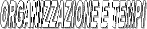 ORGANIZZAZIONE E TEMPI
